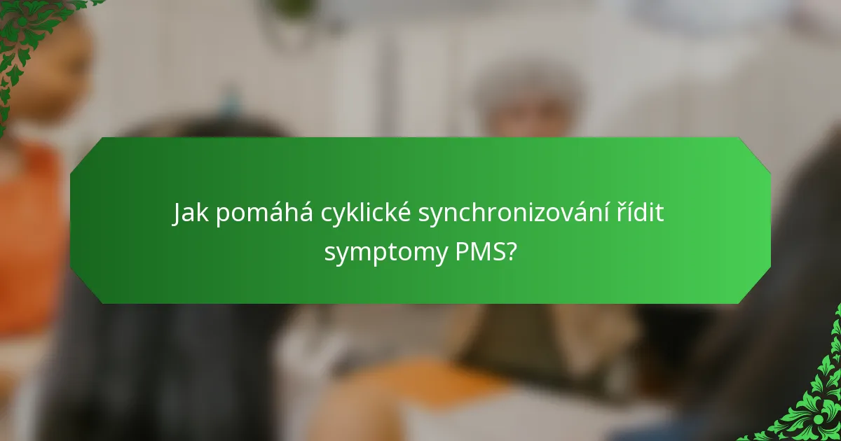 Jak pomáhá cyklické synchronizování řídit symptomy PMS?