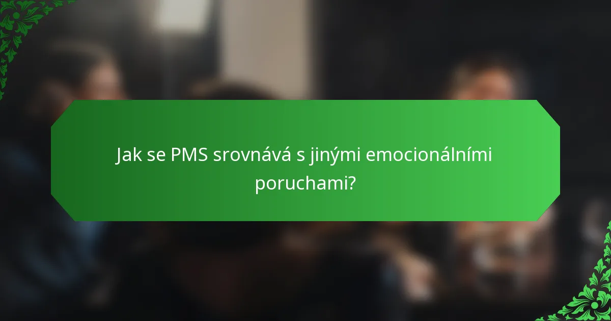 Jak se PMS srovnává s jinými emocionálními poruchami?