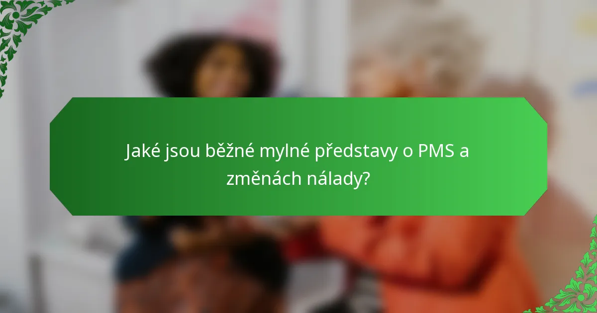 Jaké jsou běžné mylné představy o PMS a změnách nálady?