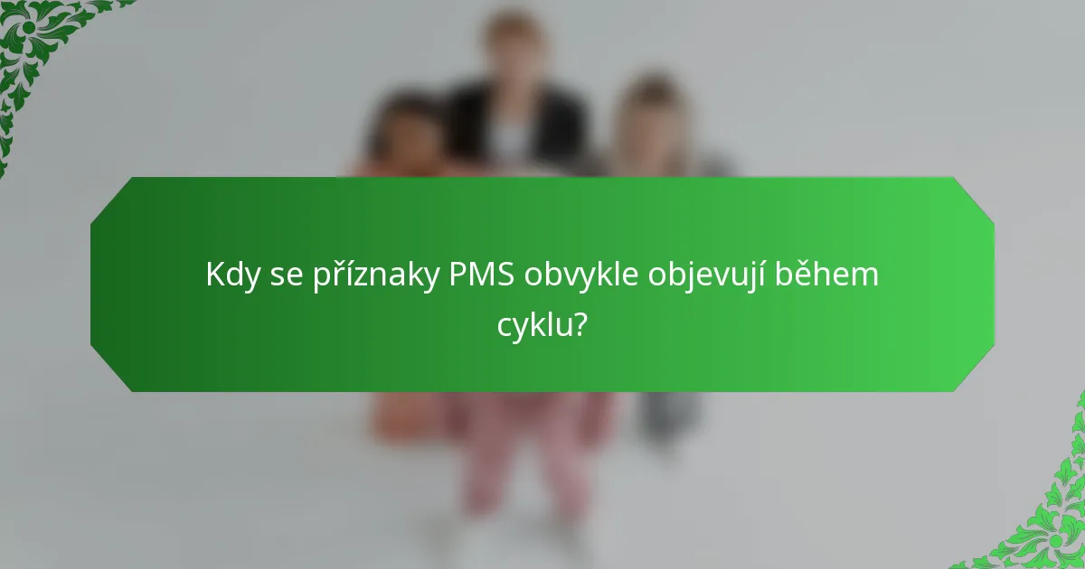 Kdy se příznaky PMS obvykle objevují během cyklu?