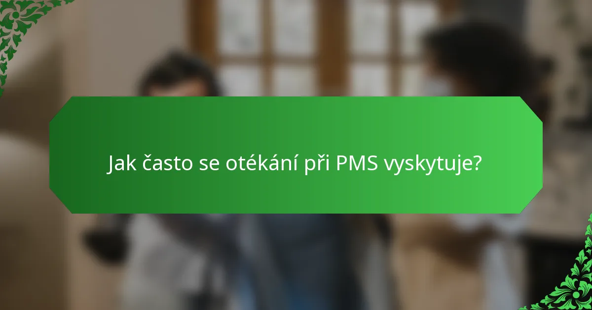 Jak často se otékání při PMS vyskytuje?