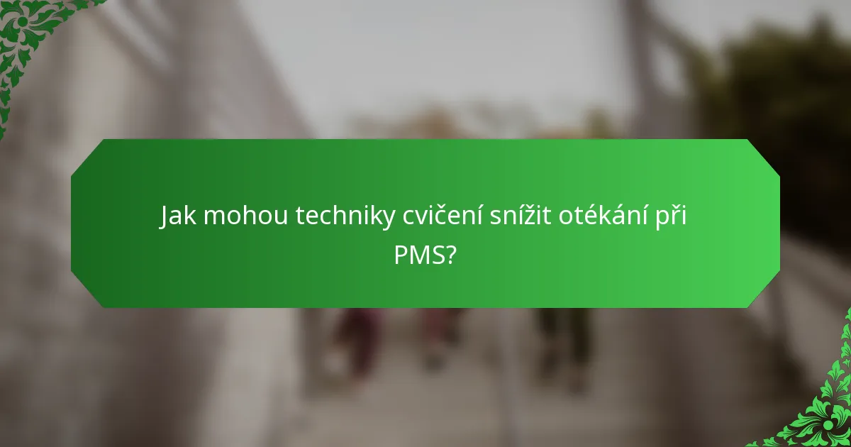 Jak mohou techniky cvičení snížit otékání při PMS?