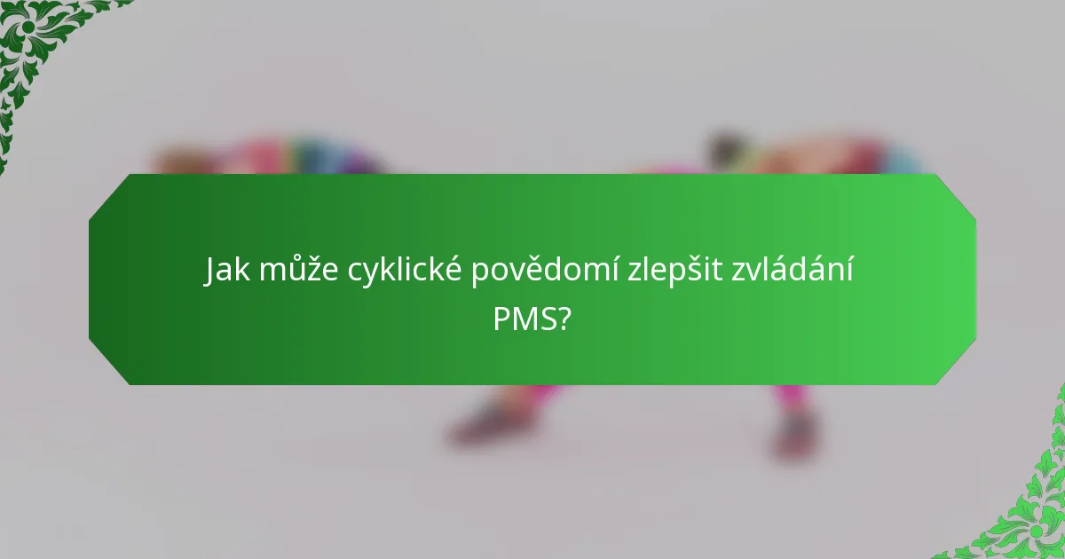 Jak může cyklické povědomí zlepšit zvládání PMS?