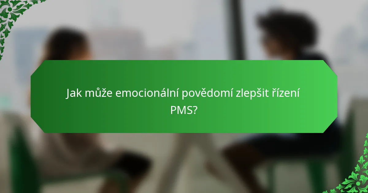 Jak může emocionální povědomí zlepšit řízení PMS?