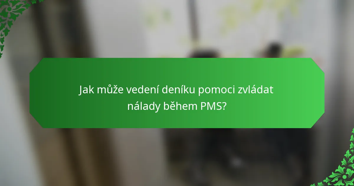 Jak může vedení deníku pomoci zvládat nálady během PMS?