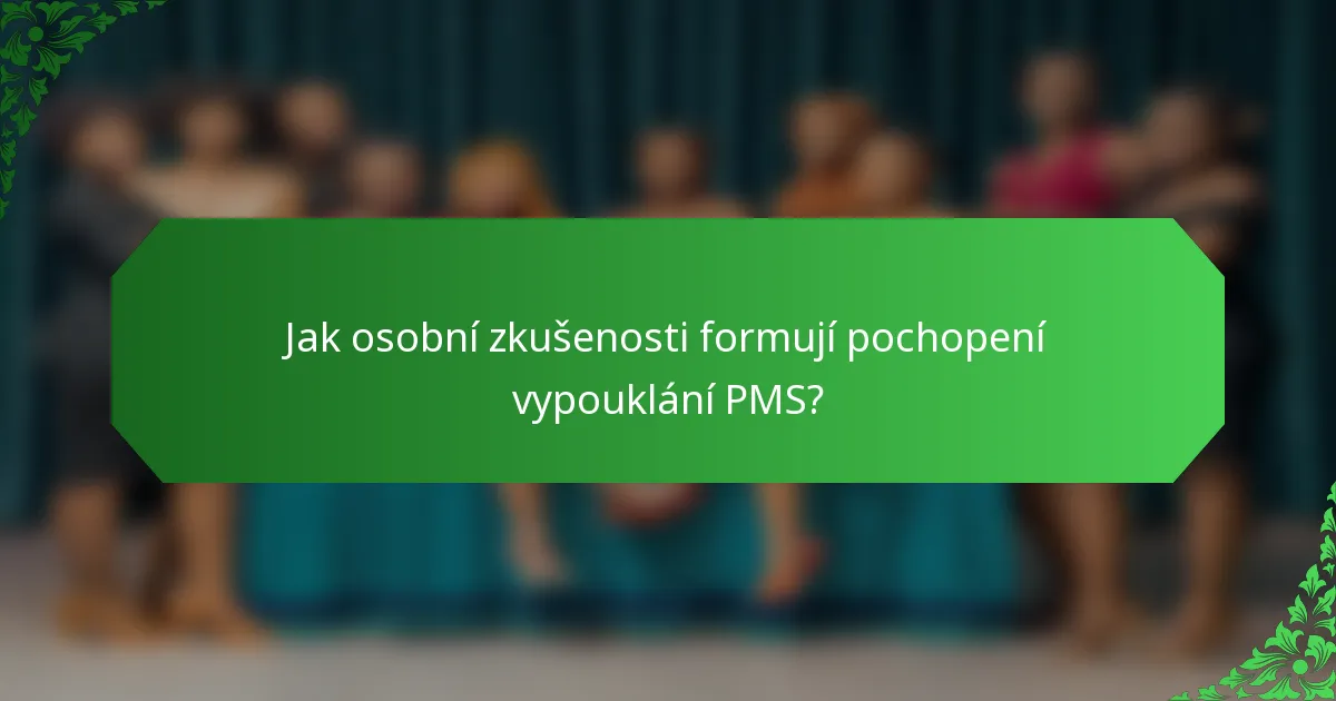 Jak osobní zkušenosti formují pochopení vypouklání PMS?