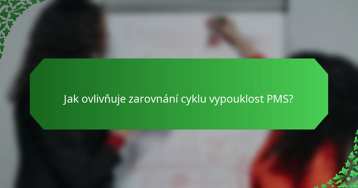 Jak ovlivňuje zarovnání cyklu vypouklost PMS?