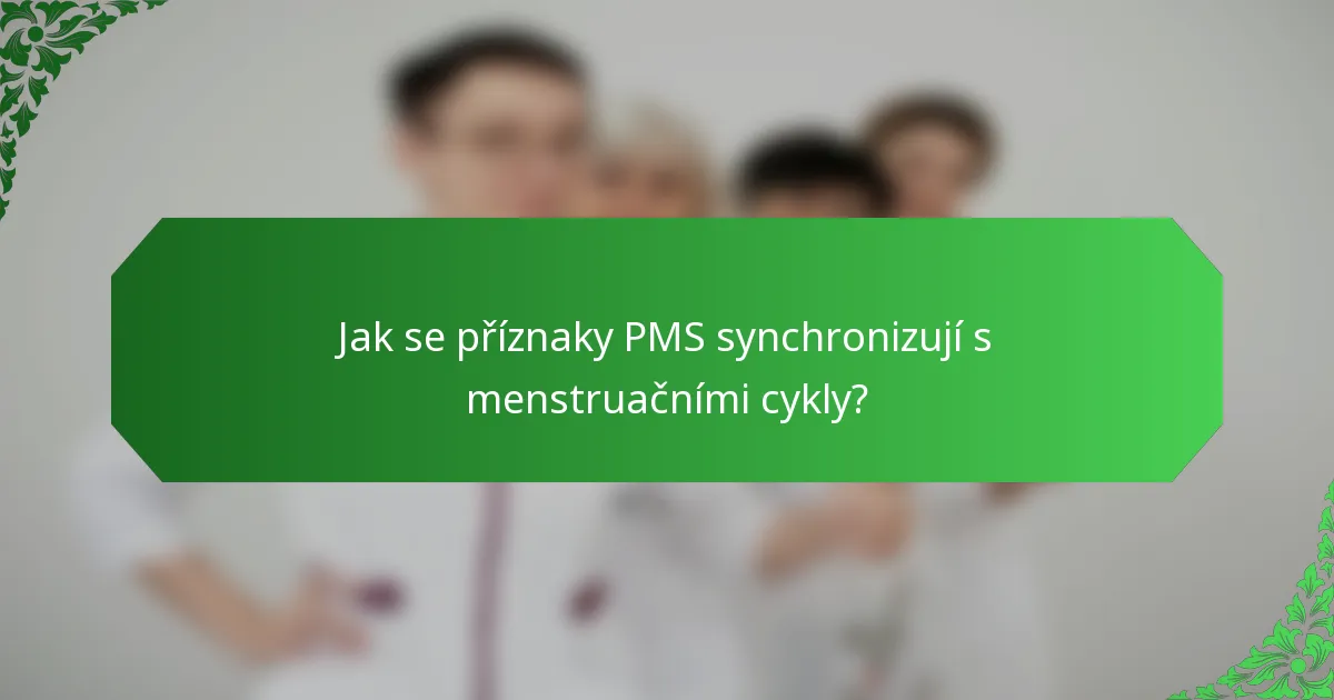 Jak se příznaky PMS synchronizují s menstruačními cykly?