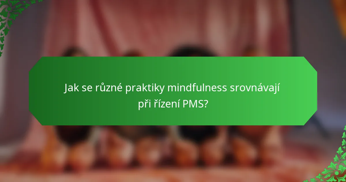 Jak se různé praktiky mindfulness srovnávají při řízení PMS?