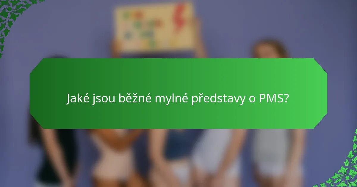 Jaké jsou běžné mylné představy o PMS?