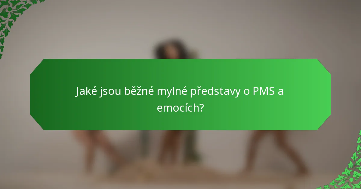 Jaké jsou běžné mylné představy o PMS a emocích?