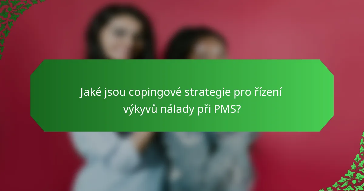 Jaké jsou copingové strategie pro řízení výkyvů nálady při PMS?