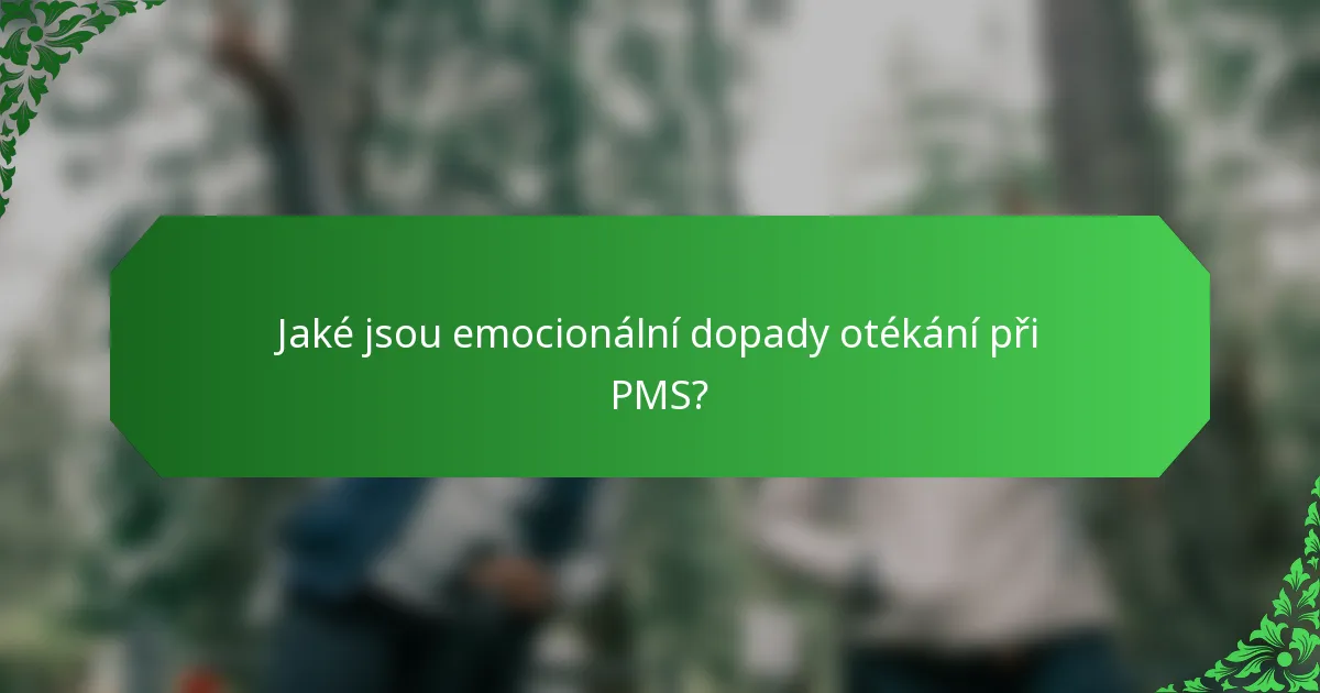Jaké jsou emocionální dopady otékání při PMS?