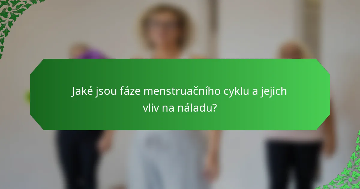 Jaké jsou fáze menstruačního cyklu a jejich vliv na náladu?