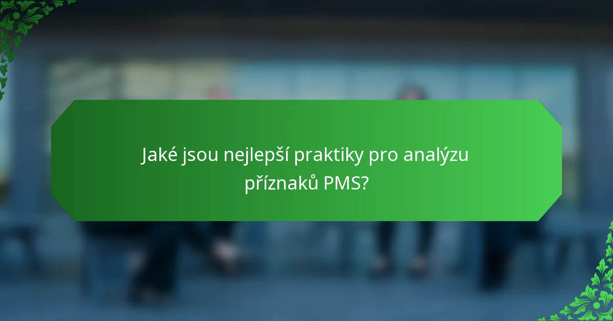 Jaké jsou nejlepší praktiky pro analýzu příznaků PMS?