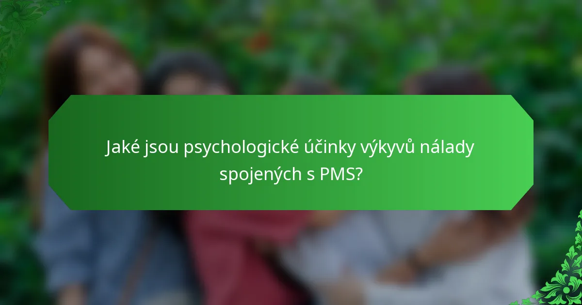 Jaké jsou psychologické účinky výkyvů nálady spojených s PMS?