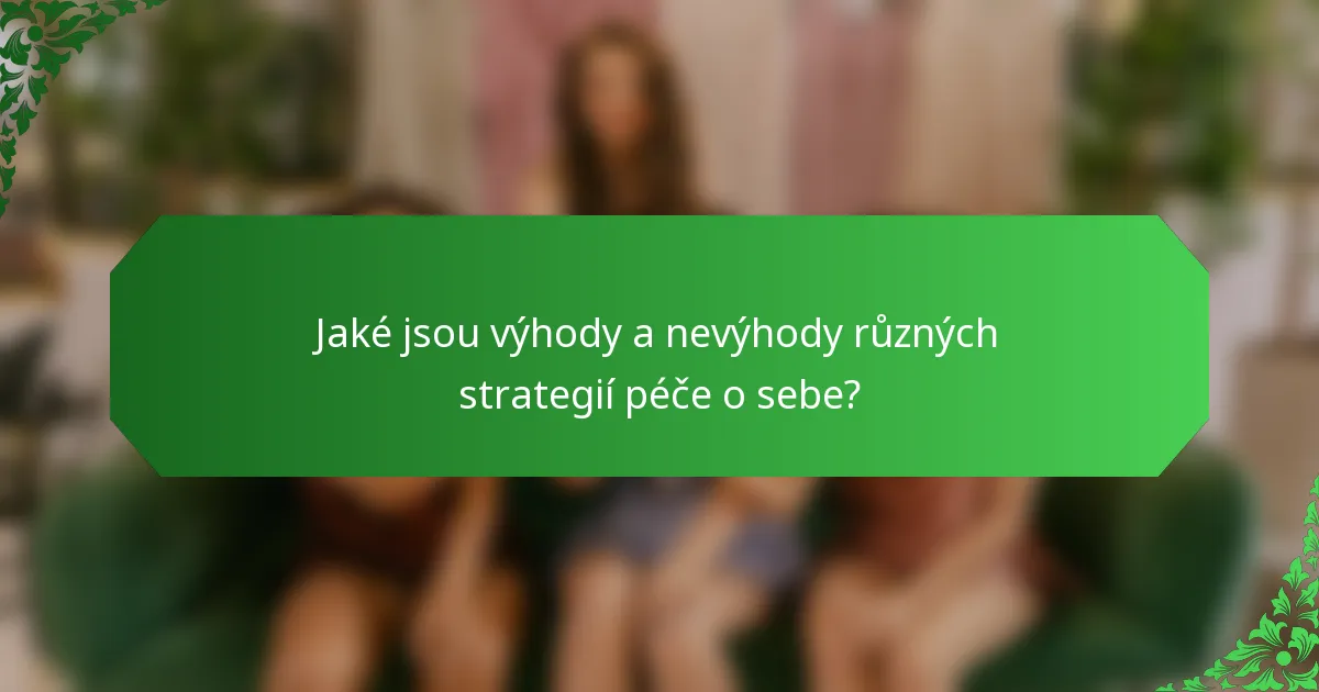 Jaké jsou výhody a nevýhody různých strategií péče o sebe?
