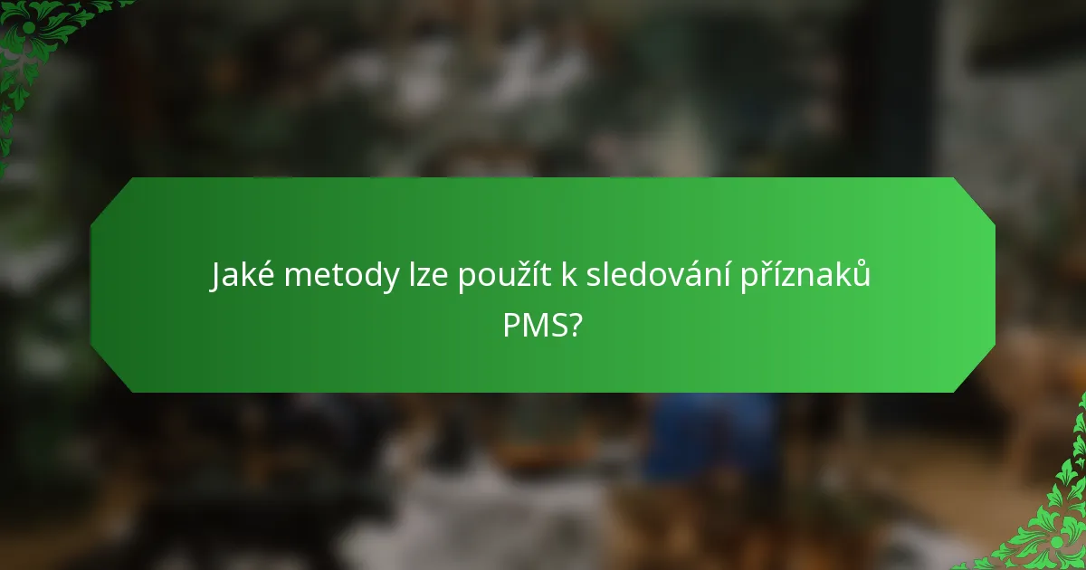 Jaké metody lze použít k sledování příznaků PMS?