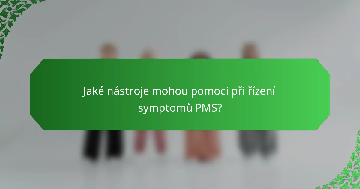 Jaké nástroje mohou pomoci při řízení symptomů PMS?