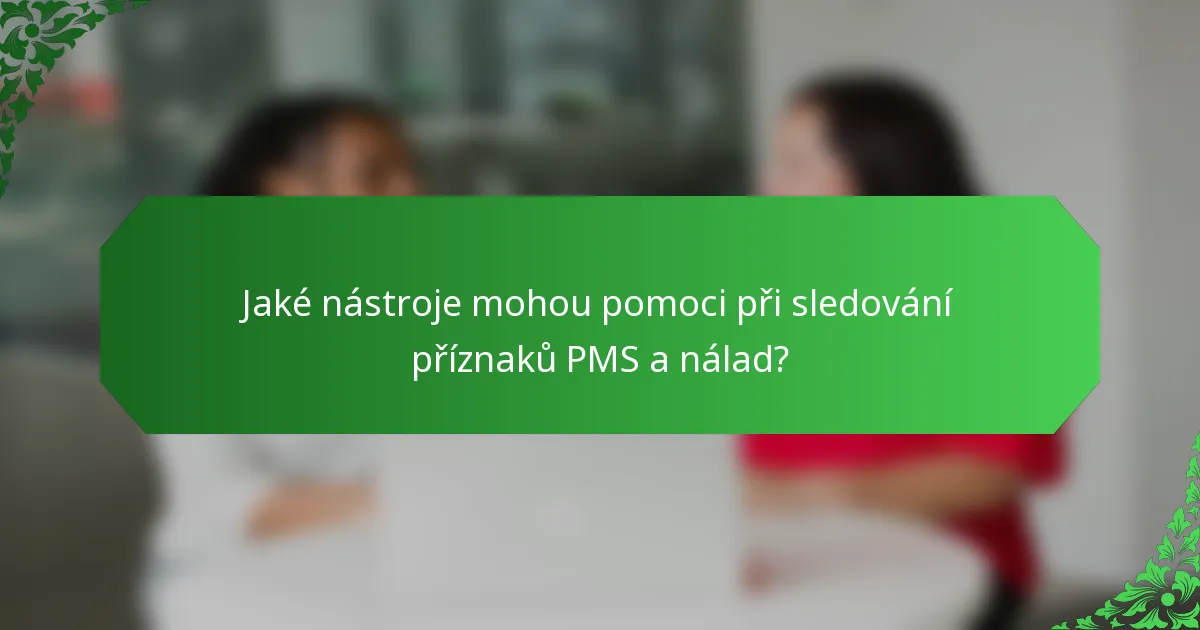 Jaké nástroje mohou pomoci při sledování příznaků PMS a nálad?