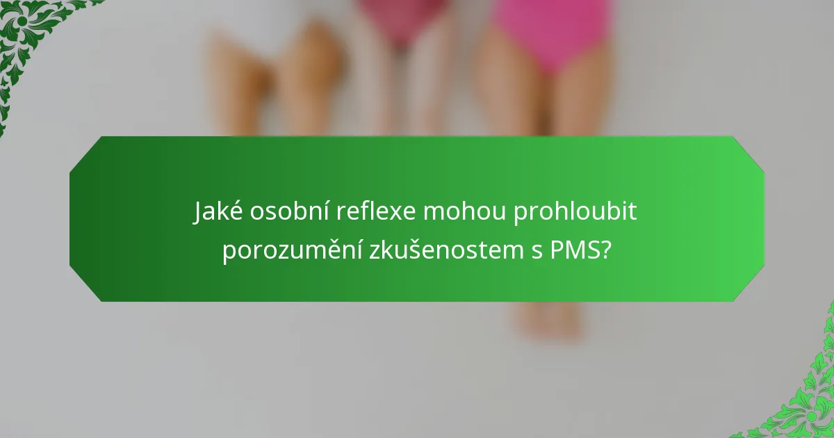 Jaké osobní reflexe mohou prohloubit porozumění zkušenostem s PMS?