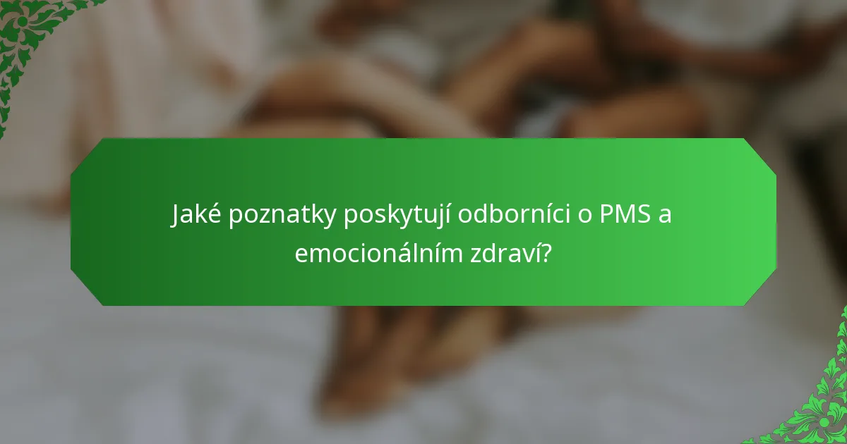 Jaké poznatky poskytují odborníci o PMS a emocionálním zdraví?