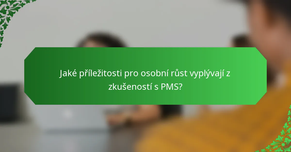 Jaké příležitosti pro osobní růst vyplývají z zkušeností s PMS?