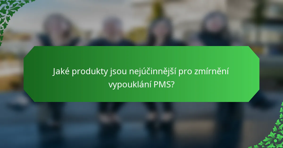 Jaké produkty jsou nejúčinnější pro zmírnění vypouklání PMS?