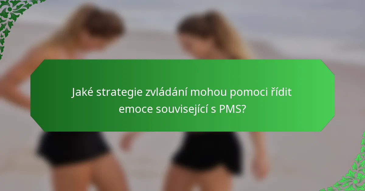 Jaké strategie zvládání mohou pomoci řídit emoce související s PMS?
