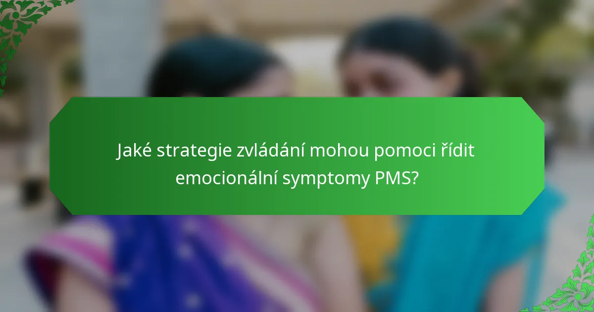 Jaké strategie zvládání mohou pomoci řídit emocionální symptomy PMS?