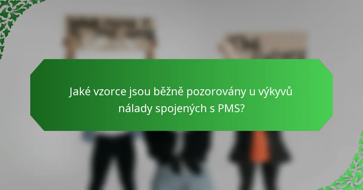 Jaké vzorce jsou běžně pozorovány u výkyvů nálady spojených s PMS?