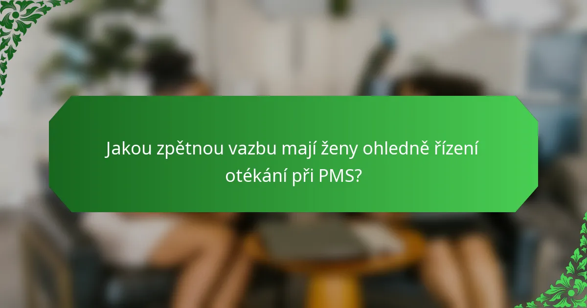 Jakou zpětnou vazbu mají ženy ohledně řízení otékání při PMS?