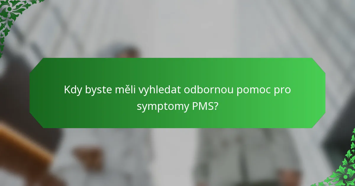 Kdy byste měli vyhledat odbornou pomoc pro symptomy PMS?