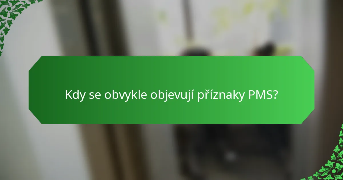 Kdy se obvykle objevují příznaky PMS?