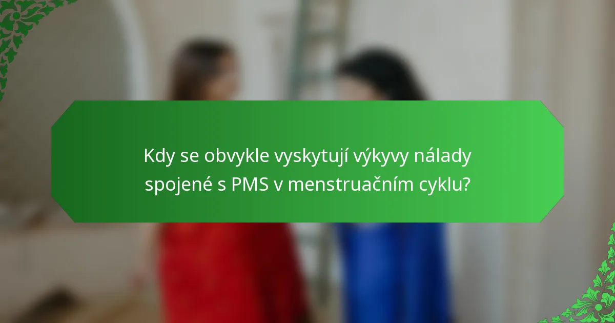 Kdy se obvykle vyskytují výkyvy nálady spojené s PMS v menstruačním cyklu?